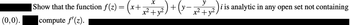 (0,0).
Show that the function ƒ(z) = (x + ₁₂2² +₂²) + (³
+(x-x² + x²
X
y
compute f'(z).
i is analytic in any open set not containing