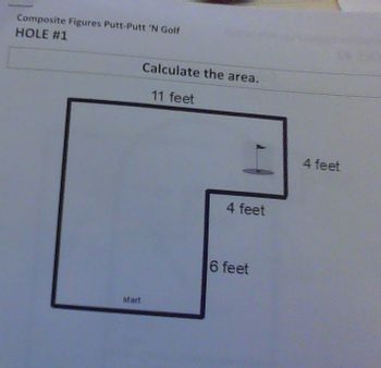 Composite Figures Putt-Putt 'N Golf
HOLE #1
start
Calculate the area.
11 feet
4 feet
6 feet
4 feet