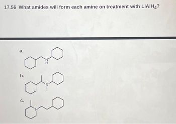 17.56 What amides will form each amine on treatment with LIAIH4?
a.
oro
040
b.
C.