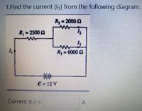 1.Find the current (11) from the following diagram.
R, = 20000
R, = 2500
Ry = 6000 0
E= 12 V
Current (I1) =
A
%D
