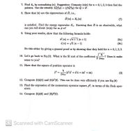 Certainly! Here is the transcription of the given text for educational purposes:

---

7. Find \( A_n \) by normalizing \( |n\rangle \). Suggestion: Compute \( \langle n|n\rangle \) for \( n = 0,1,2,3 \) then find the pattern. Use the identity \( \langle \hat{Q} f | g \rangle = \langle f | \hat{Q}^\dagger | g \rangle \) for \( \hat{Q} = \hat{a}^\dagger \).

8. Show that \( |n\rangle \) are the eigenvectors of \( \hat{H} \), i.e.,

   \[
   \hat{H} |n\rangle = E_n |n\rangle \tag{7}
   \]

   is satisfied. Find the energy eigenvalue \( E_n \). Knowing that \( \hat{H} \) is an observable, what can you tell about \( \langle m | n \rangle \) for \( m \neq n \)?

9. Using your results, show that the following formula holds:

   \[
   \hat{a}^\dagger |n\rangle = \sqrt{n+1} |n+1\rangle \tag{8a}
   \]
   \[
   \hat{a} |n\rangle = \sqrt{n} |n-1\rangle \tag{8b}
   \]

   Do this either by giving a general proof or by showing that they hold for \( n = 0,1,2,3 \).

10. Let's go back to Eq.(2). What is the SI unit of the coefficient \( \sqrt{\frac{\hbar}{2m\omega}} \)? Does it make sense to you?

11. Show that the square of position operator is

    \[
    \hat{x}^2 = \frac{\hbar}{2m\omega} (\hat{a}^\dagger \hat{a}^\dagger + \hat{a}^\dagger \hat{a} + \hat{a} \hat{a}^\dagger + \hat{a}\hat{a}) \tag{9}
    \]

12. Compute \( \langle 0 | \hat{x} | 