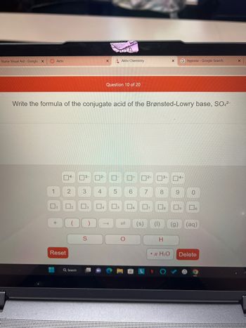 Nurse Visual Aid - Google X
Aktiv
1
+
Reset
4
Write the formula of the conjugate acid of the Brønsted-Lowry base, SO4²-
3- ²-
2 3
Q Search
)
S
Tfn
Question 10 of 20
U
Aktiv Chemistry
☐s
4 5 6 7
6
2+
(s)
3+
8
H
X
• x H₂O
G hypoxia - Google Search
4+
9 0
(g)
19 Ho
(aq)
Delete
X