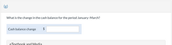 What is the change in the cash balance for the period January-March?
Cash balance change
eTextbook and Media