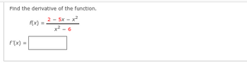 Find the derivative of the function.
2 - 58 - xả
x²-6
f'(x) =
f(x)