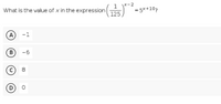 What is the value of x in the expression
125
1 -2
= 5*+107
A
(B
-6
8
D)
1.
