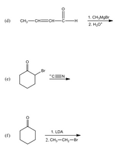 1. СHзMgBr
2. Hзо*
(d)
CH3 — СН— CH—с—н
Br
"CEN
(е)
1. LDA
(f)
2. CH3-CH2-Br
