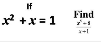 Answered: If x² + x = 1 Find 8 + 5* x+1 | bartleby