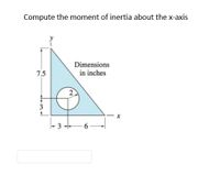 Compute the moment of inertia about the x-axis
Dimensions
in inches
7.5
3
3+
