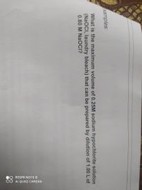 ●O REDMI NOTE 8
O AI QUAD CAMERA
Examples:
What is the maximum volume of 0.25M sodium hypochlorite solution
(NaOCI, laundry bleach) that can be prepared by dilution of 1.00 L of
0.80 M NaOCI?
