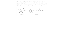 You are given a 1:1 (by weight) solid mixture of vitamin C and vitamin A, and you are
going to use liquid-liquid extraction to separate one from the other (chemical structures are
given below). If you decide to use water (density, 1 g/mL) and ethanol (density, 0.789
g/mL) as your extraction solvents, will this separation be successful? Why or why not?
OH
HO
он
но
OH
Vitamin C
Vitamin A
(ascorbic acid)
(retinol)
