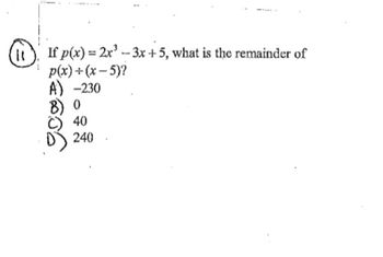 If \( p(x) = 2x^3 - 3x + 5 \), what is the remainder of \( p(x) \div (x - 5) \)?

A) \(-230\)

B) \(0\)

C) \(40\)

D) \(240\)