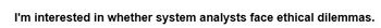 I'm interested in whether system analysts face ethical dilemmas.