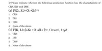 4) Please indicate whether the following production function has the characteristic of
CRS, IRS and DRS.
(a) F(Z1, Z2)=(Zı+Z2)/2
1. CRS
2.
IRS
3. DRS
4. None of the above
(b) F(K, L)=[aKP +(1-a)Lº ]Ve, (1>a>0, 1>p)
1. CRS
2. IRS
3.
DRS
4. None of the above
