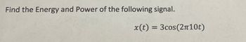 Find the Energy and Power of the following signal.
x(t) = 3cos(2π10t)