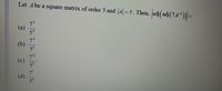 Let A be a square matrix of order 3 and |4|= 5. Then, adj( adj(74) =
73
(a)
54
74
(b)
54
712
(c)
54
77
(d)
54
