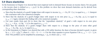 5.9 Share elasticities
In the Extensions to Chapter 4 we showed that most empirical work in demand theory focuses on income shares. For any good,
x, the income share is defined as sx = Pxx/I. In this problem we show that most demand elasticities can be derived from
corresponding share elasticities.
a. Show that the elasticity of a gooď's budget share with respect to income (es, I= dsx/ƏI · I/ x) is equal to e, 1- 1. Interpret
this conclusion with a few numerical examples.
b. Show that the elasticity of a goods budget share with respect to its own price (e, p. = dsz/dpx · Px/sx) is equal to
ex, p. + 1. Again, interpret this finding with a few numerical examples.
c. Use your results from part (b) to show that the "expenditure elasticity" of good x with respect to its own price
[ex p, pe = 0(Px · x)/ðpx · 1/x] is also equal to ex, pe +1.
d. Show that the elasticity of a good's budget share with respect to a change in the price of some other good
(esss py = dsx/Opy · Py/$x) is equal to ex, py-
e. In the Extensions to Chapter 4 we showed that with a CES utility function, the share of income devoted to good x is given
by Sx = 1/(1+ pp,"), where k = d/(8 – 1) = 1 – 6. Use this share equation to prove Equation 5.56: ex, p. = -(1 – Sx)o.
Hint: This problem can be simplified by assuming px= Py, in which case s, = 0.5.
