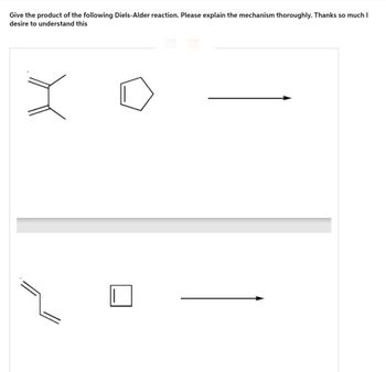 Give the product of the following Diels-Alder reaction. Please explain the mechanism thoroughly. Thanks so much I
desire to understand this