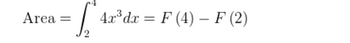 Area
= $₁ 4x³ dx = F (4) – F (2)