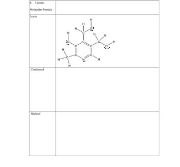 8. 3 points
Molecular formula
Lewis
Condensed
Skeletal
H
H
H
H
H
:8-
:0.
H
H
H
H
H
H