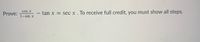 cos x
1-sin x
tan x = sec x. To receive full credit, you must show all steps.
Prove:
