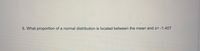 5. What proportion of a normal distribution is located between the mean and z= -1.40?
