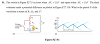 51. The switch in Figure P27.5la closes when AV, >AV and opens when AV.<AV The ideal
voltmeter reads a potential difference as plotted in Figure P27.51b. What is the period T'of the
waveform in terms of R1, R2, and C?
AV.
Av E
AV
2AV
Voltage-
controlled
switch
AV
v ) AV.
Figure P27.51
