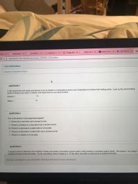 Search Res x
3* SOLVED:QU
C Question CX
C Chegg Sear x
G Which test
marly x
G grammarly
G A student w x
blackboard.odu.edu/ultra/courses/_393452_1/cl/outline
* Test Information
* Question Completion Status:
QUESTION 1
In this experiment both water and ethanol must be heated to a temperature above room temperature but below their boiling points. Look up the normal boiling
points of ethanol and water in Celsius and report them to one decimal place.
Ethanol =
°C
Water =
°C
QUESTION 2
How is the ethanol in this experiment heated?
O Placed into a test tube over a bunsen burner
O Placed in a beaker on a ring stand over a bunsen burner
O Placed in a test tube in a water bath on a hot plate
O Placed in a test tube in
water bath over a bunsen burner
O Placed in a beaker on a hot plate.
QUESTION 3
A student wants to determine the solubility of water and copper (I) bromide (a green solid) in ethyl acetate (a colorless organic liquid). She places 1 mL of ethyl
acetate into each of two test tubes. To one, she adds 5 drops of water to it. To the other. she adds a small scoop of copper(l) bromide.
Click Save and Submit to save and submit. Click Save All Answers to save all answers.
MacBook Air
