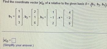 Find the coordinate vector [x]g of x relative to the given basis B =
2
---
b₁ = 0, b₂ = 1 b3 =
6
1
3
[X] B =
(Simplify your answer.)
2
4
2
9
{b₁,b2, b3