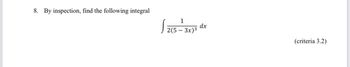 8. By inspection, find the following integral
1
2(5 - 3x)³
dx
(criteria 3.2)
