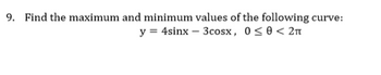 9.
Find the maximum and minimum values of the following curve:
