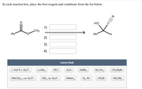 In each reaction box, place the best reagent and conditions from the list below.
но
1)
CH3
Ph
Ph
2)
3)
4)
Answer Bank
1. NACN 2. H,O*
LIAIH,
NaBH4
РСС
H,0
H,CrO,
CH,MgBr
NH(CH,)2, cat. H30*
NH3, cat. H,O*
KMNO4
H,, Pd
CH, Br
NH,NH,
