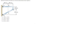 Determine the components of the reactions at E if a 750-N force directed vertically downward is applied at D.
240 mm
240 mm
A
В
160 mm
240 mm
D
E
O Ex = -450 N, Ey = 150.0 N
O Ex = -450 N, Ey = 600.0 N
O Ex = 450 N, Ey = 150.0 N
O Ex = 450 N, Ey = 600.0 N
