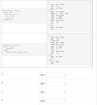 Y:
cmpl %esi, %edi
jge
movl $0, %eax
.L12
.L11:
int c (int x, int y) {
int a = 0;
while (x < y) {
a += x * y;
++x; --y;}
movl %edi, %edx
imull
addl
addl
subl
%esi, %edx
%edx, %eax
$1, %edi
$1, %esi
cmpl %esi, %edi
.L11
return a;
}
jl
ret
.L12:
movl $0, %eax
ret
Z:
cmpl %esi, %edi
jge
pushq %rbx
movl %edi, %ebx
imull %esi, %ebx
subl
addl $1, %edi
call
.L22
int D (int x, int y) {
if (x >= y)
return 0;
else
return (x*y) + D(x+1, y -1);
}
$1, %esi
D
addl %ebx, %eax
jmp
.L21
.L22:
movl
$0, %eax
ret
.L21:
popq %rbx
ret
A
[選択]
В
[選択]
C
[選択]
D
[選択]
>
>
>
