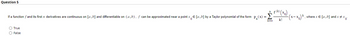 Question 5
f (k) (xo)
If a function f and its first ni derivatives are continuous on [a,b] and differentiable on (a,b), f can be approximated near a point x = [a,b] by a Taylor polynomial of the form P₁(x) =
k=o k!
O True
O False
-(x− x) ³, where x € [a,b] and x‡x。.