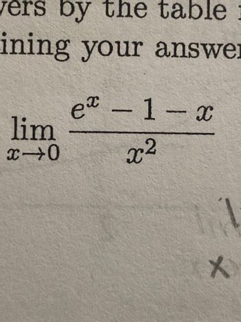 vers by the table
ining your answer
lim
x10
ex-1-x
x²
1
X