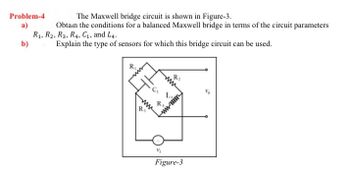 Answered: Problem-4 a) The Maxwell bridge circuit is shown in Figure-3 ...