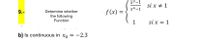 x3-1
si x + 1
x4-1
9.-
f (x) =
Determine whether
the following
Function
1
si x = 1
b) Is continuous in xo = -2.3
