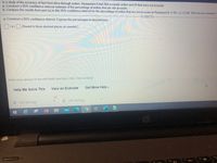 In a study of the accuracy of fast food drive-through orders, Restaurant A had 264 accurate orders and 59 that were not accurate.
a. Construct a 95% confidence interval estimate of the percentage of orders that are not accurate.
b. Compare the results from part (a) to this 95% confidence interval for the percentage of orders that are not accurate at Restaurant B:0.161<p<0.245. What do you conclude?
a. Construct a 95% confidence interval. Express the percentages in decimal form.
|<p< (Round to three decimal places as needed.)
Enter your answer in the edit fields and then click Check Answer.
View an Example
Get More Help -
Help Me Solve This
IMG-8056.jpg
IMG-8057jpg
hp
ins
f10
fg
