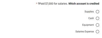 Answered: * ?Paid $7,000 For Salaries. Which… | Bartleby