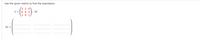 Use the given matrix to find the expression.
3 2 9
C =
6 6 3
; 3C
1 9 1
3C =
