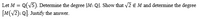 Let M = Q(V5). Determine the degree |M: QI. Show that v2 € M and determine the degree
[M(V2): Q]. Justify the answer.
