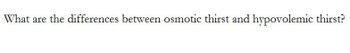 What are the differences between osmotic thirst and hypovolemic thirst?