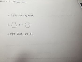 ORGANIC
a. CH3CH₂-C=C-CH₂CH₂CH3
Lowol
c=
-C=C
0
c. HC=C-CH,CH,C=C-CH3
sont al onsib don
Os(HO)
odawand scien