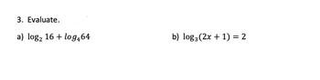 3. Evaluate.
a) log₂ 16+ log464
b) log3(2x + 1) = 2