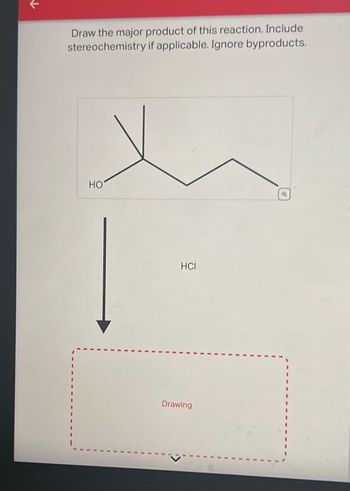 ↓
Draw the major product of this reaction. Include
stereochemistry if applicable. Ignore byproducts.
HO
HCI
Drawing