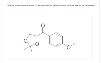 Show the retrosynthetic analysis and foreward reaction of the following compounds. Please draw out the structures too.
довь