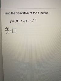 Find the derivative of the function.
y= (3t- 1)(6t - 5)
dy
dt
