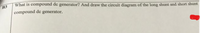 What is compound de generator? And draw the circuit diagram of the long shunt and short shunt
B3
compound de generator.
