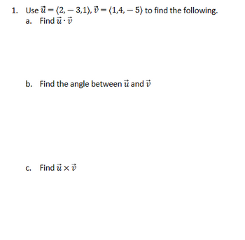 1. Use (2,3,1), (1,4,5) to find the following.
a. Find u⚫v
b. Find the angle between u and
c. Find u× v
x