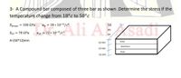 3- A Compound bar composed of three bar as shown .Determine the stress if the
temperature change from 18°c to 50°c
Eprass = 100 GPa , a, = 18 * 10-6/co
50
DAli AEsadi
Eal = 70 GPa
, aal = 22 * 10-6/c°
A=(50*12)mm
brass
12 mm
Aluminum
12 mm
brass
12 mm
